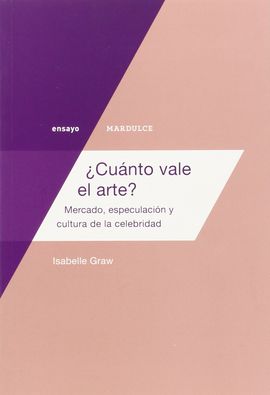 ¿CUÁNTO VALE EL ARTE? MERCADO, ESPECULACIÓN Y CULTURA DE LA CELEBRIDAD