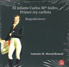 EL INFANTE CARLOS M ISIDRO:  PRIMER REY CARLISTA. BIOGRAFA BREVE