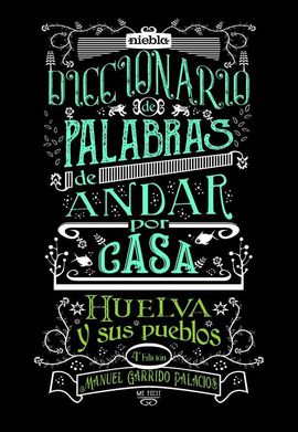 DICCIONARIO DE PALABRAS DE ANDAR POR CASA. HUELVA Y SUS PUEBLOS.