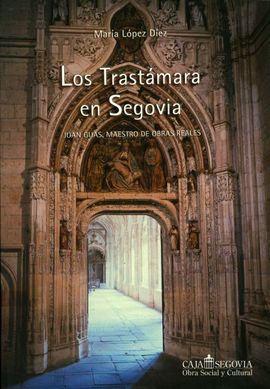 LOS TRASTAMARAS EN SEGOVIA; JUAN GUAS MAESTRO DE OBRAS REALES