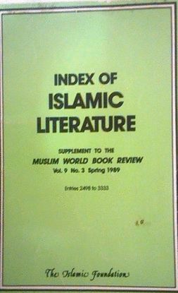 INDEX OF ISLAMIC LITERATURE: SUPPLEMENT TO THE MUSLIM WORLD BOOK REVIEW, VOL,9 NO,3 SPRING 1989