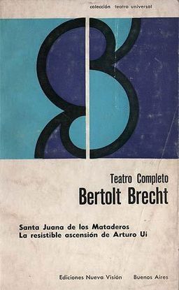 TEATRO COMPLETO VI: SANTA JUANA DE LOS MATADEROS. LA RESISTIBLE ASCENSIN DE ARTURO UI