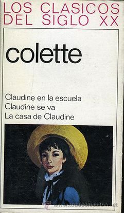 COLETTE: CLAUDINE EN LA ESCUELA. CLAUDINE SE VA. LA CASA DE CLAUDINE.