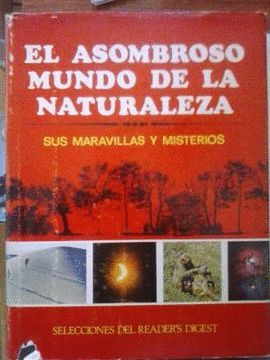 EL ASOMBROSO MUNDO DE LA NATURALEZA - SUS MARAVILLAS Y MISTERIOS - READERS DIGEST