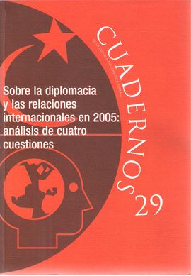 CUADERNOS DE LA ESCUELA DIPLOMATICA, 29. SOBRE LA DIPLOMACIA Y LAS RELACIONES INTERNACIONALES EN 2005: ANALISIS DE CUATRO CUESTIONES