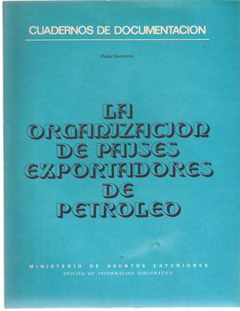 CUADERNOS DE DOCUMENTACI�N. LA ORGANIZACI�N DE PA�SES EXPORTADORES DE PETR�LEO
