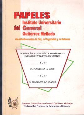 PAPELES. INSTITUTO UNIVERSITARIO  GENERAL GUTI�REEZ MELLADO. NUM. 01/2000. LA OTAN EN SU 50 ANIVERSARIO/ EL FUTURO DE LA OSCE/ EL CONFLICTO DE KOSOVO/