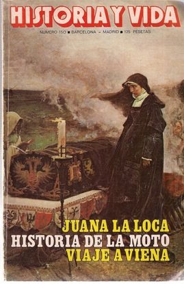 HISTORIA Y VIDA. NUM. 150, SEP. 1980. JUANA LA LOCA/ HISTORIA DE LA MOTO/ VIAJE A VIENA/ LOS GITANOS EN CATALUA EN EL SIGLO XVIII/...