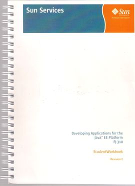 DEVELOPING APPLICATIONS FOR THE JAVA (TM) EE PLATFORM FJ-310. STUDENT WORK BOOK. REVISION E.