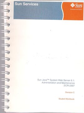 SUN JAVA (TM) WEB SERVER 6.1.: ADMINISTRATION AND MAINTENANCE. ECR-2307. STUDENT WORK BOOK. REVISION C