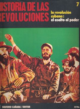 HISTORIA DE LAS REVOLUCIONES, NUM. 7. LA REVOLUCIN CUBANA: EL ASALTO AL PODER