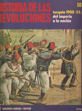 HISTORIA DE LAS REVOLUCIONES. NUM. 18. TURQU�A 1908-1924: DEL IMPERIO A LA NACI�N