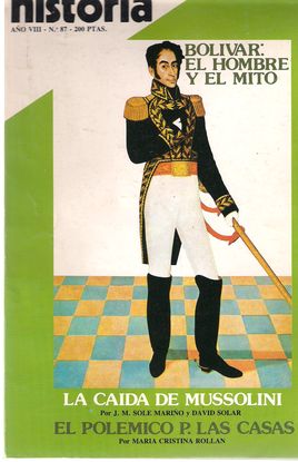 HISTORIA 16, A�O VIII, N�M. 87, JULIO 1983. BOLIVAR: EL HOMBRE Y EL MITO/ LA CA�DA DE MUSSOLINI/ EL POL�MICO P. LAS CASAS...