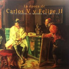 LA POCA DE CARLOS V Y FELIPE II EN LA PINTURA DE HISTORIA DEL SIGLO XIX