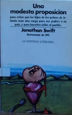 UNA MODESTA PROPOSICIN PARA EVITAR QUE LOS HIJOS DE LOS POBRES DE IRLANDA SEAN UNA CARGA PARA SUS PADRES O SU PAS, Y PARA HACERLOS TILES AL PUEBLO