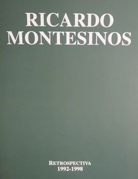 RICARDO MONTESINOS. CATALOGO DE EXPOSICON RETROSPECTIVA 1992-1998