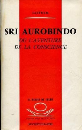 SRI AUROBINDO OU L'AVENTURE DE LA CONSCIENCE