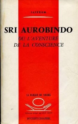 SRI AUROBINDO OU L'AVENTURE DE LA CONSCIENCE