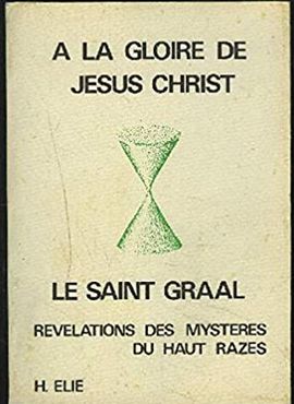  LA GLOIRE DE JSUS CHRIST, LE SAINT GRAAL : RVLATIONS DES MYSTRES DU HAUT RAZS