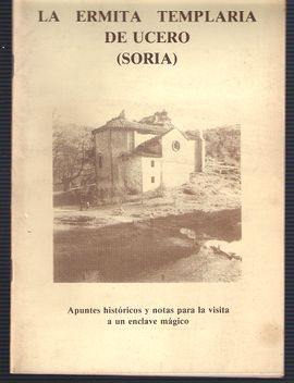 LA ERMITA TEMPLARIA DE UCERO (SORIA). APUNTES HISTRICOS Y NOTAS PARA LA VISITA A UN ENCLAVE MGICO