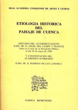 ETIOLOGA HISTRICA DEL PAISAJE DE CUENCA : DISCURSO LEDO EN EL ACTO DE SU RECEPCIN PBLICA EL DA 20 DE MAYO DE 1989 / ANGEL DEL CAMPO Y FRANCS