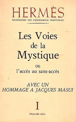 LES VOIES DE LA MYSTIQUE OU L'ACCS AU SANS-ACCS AVEC UN HOMMAGE  JACQUES MASUI