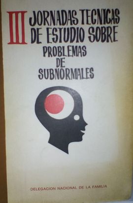 III JORNADAS TECNICAS DE ESTUDIO SOBRE PROBLEMAS DE SUBNORMALES