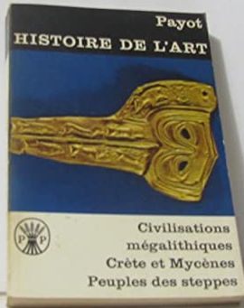 HISTOIRE DE L'ART TOME IV- CIVILISATIONS MGALITHIQUES CRTE ET MYCNES PEUPLES DES STEPPES