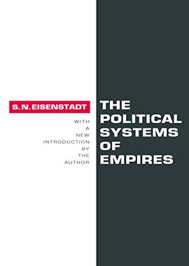 POLITICAL SYSTEMS OF EMPIRES: THE RISE & FALL OF HISTORICAL BUREAUCRATIC SOCIETIES