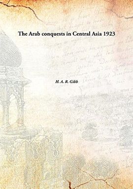 THE ARAB CONQUESTS IN CENTRAL ASIA