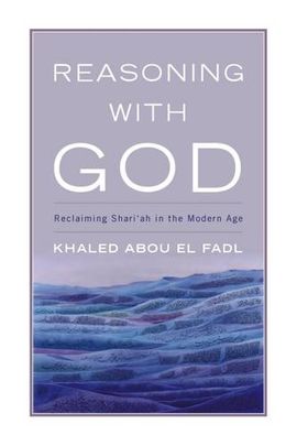 REASONING WITH GOD: RECLAIMING SHARI'AH IN THE MODERN AGE