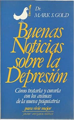 BUENAS NOTICIAS SOBRE LA DEPRESION. CMO TRATARLA Y CURARLA CON LOS AVANCES DE LA NUEVA PSIQUIATRA