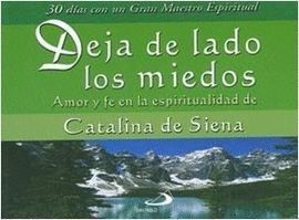 DEJA DE LADO LOS MIEDOS.AMOR Y FE EN ESPIRITUALIDAD DE CATALINA DE SIENA